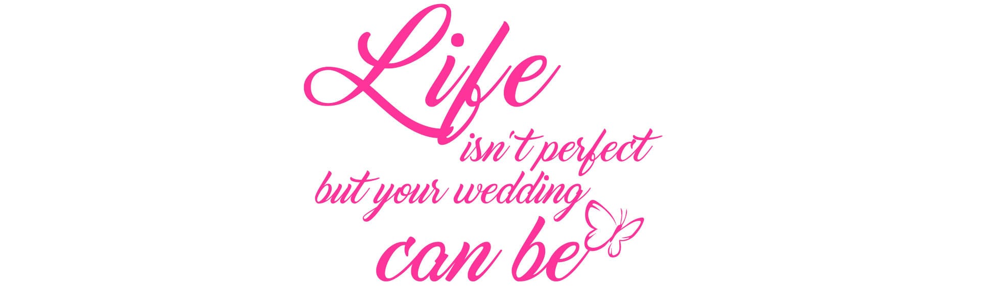 Life isn't perfect but your wedding can be